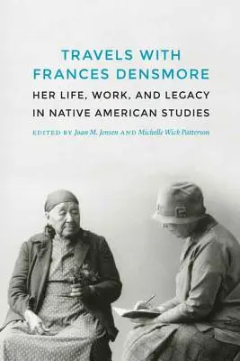 Podróże z Frances Densmore: Jej życie, praca i dziedzictwo w studiach nad rdzennymi Amerykanami - Travels with Frances Densmore: Her Life, Work, and Legacy in Native American Studies