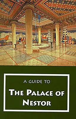 Przewodnik po pałacu Nestora, mykeńskich miejscach w jego okolicach i muzeum Chora - A Guide to the Palace of Nestor, Mycenaean Sites in Its Environs, and the Chora Museum