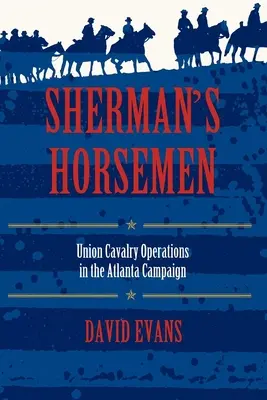 Jeźdźcy Shermana: Operacje kawalerii Unii w kampanii pod Atlantą - Sherman's Horsemen: Union Cavalry Operations in the Atlanta Campaign