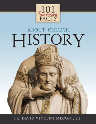 101 zaskakujących faktów na temat historii Kościoła - 101 Surprising Facts about Church History