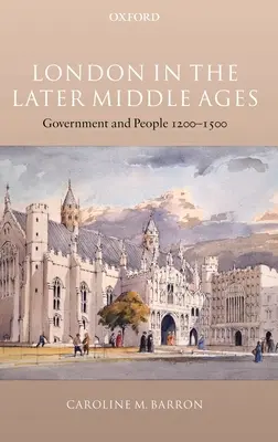 Londyn w późnym średniowieczu: Rząd i ludzie 1200-1500 - London in the Later Middle Ages: Government and People 1200-1500