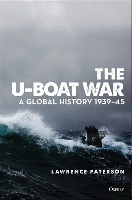 Wojna U-Bootów: globalna historia 1939-45 - The U-Boat War: A Global History 1939-45