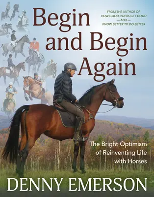 Begin and Begin Again: Jasny optymizm ponownego odkrywania życia z końmi - Begin and Begin Again: The Bright Optimism of Reinventing Life with Horses