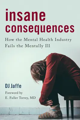 Szalone konsekwencje: Jak przemysł zdrowia psychicznego zawodzi chorych psychicznie - Insane Consequences: How the Mental Health Industry Fails the Mentally Ill