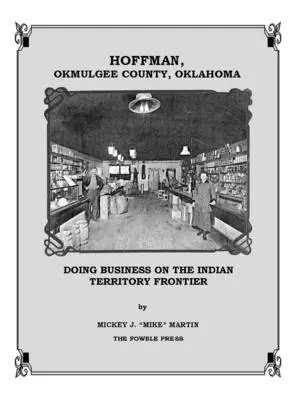 Hoffman, hrabstwo Okmulgee, Oklahoma: Prowadzenie interesów na granicy Terytorium Indiańskiego - Hoffman, Okmulgee County, Oklahoma: Doing Business on the Indian Territory Frontier
