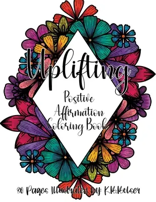 Podnoszące na duchu: Kolorowanka dla dorosłych z pozytywnymi afirmacjami - Uplifting: Positive Affirmation Adult Coloring Book