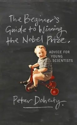 Przewodnik dla początkujących, jak zdobyć Nagrodę Nobla: Porady dla młodych naukowców - The Beginner's Guide to Winning the Nobel Prize: Advice for Young Scientists