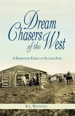 Pogoń za marzeniami Zachodu: Rodzina Homestead z Parku Narodowego Glacier - Dream Chasers of the West: A Homestead Family of Glacier National Park