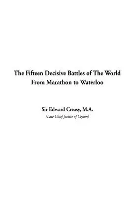 Piętnaście decydujących bitew świata od Maratonu do Waterloo - The Fifteen Decisive Battles of The World From Marathon to Waterloo