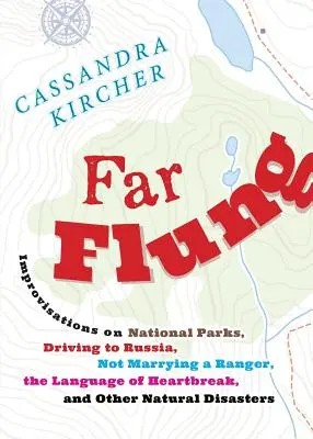 Far Flung: Improwizacje na temat parków narodowych, jazdy do Rosji, nie poślubienia strażnika, języka złamanego serca i innych zjawisk natury - Far Flung: Improvisations on National Parks, Driving to Russia, Not Marrying a Ranger, the Language of Heartbreak, and Other Natu