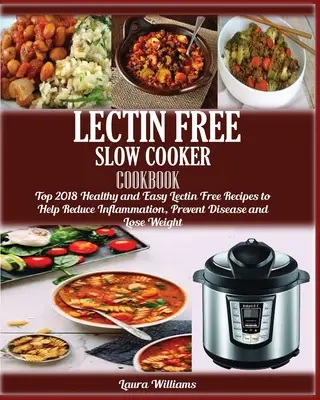 LECTIN FREE Slow cooker Cookbook: : Top 2018 zdrowych i łatwych przepisów bez lektyn, które pomogą zmniejszyć stan zapalny, zapobiegać chorobom i schudnąć - LECTIN FREE Slow cooker Cookbook: : Top 2018 Healthy and Easy Lectin Free Recipes to Help Reduce Inflammation, Prevent Disease and Lose Weight