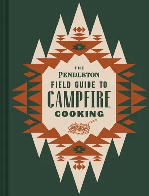Przewodnik Pendletona po gotowaniu przy ognisku - The Pendleton Field Guide to Campfire Cooking