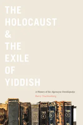 Holokaust i wygnanie języka jidysz: Historia Algemeyne Entsiklopedye - The Holocaust & the Exile of Yiddish: A History of the Algemeyne Entsiklopedye