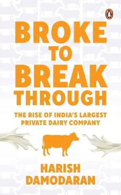 Broke to Breakthrough: Powstanie największej prywatnej firmy mleczarskiej w Indiach - Broke to Breakthrough: The Rise of India's Largest Private Dairy Company