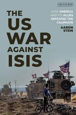 Wojna USA z Izis: jak Ameryka i jej sojusznicy pokonali kalifat - The Us War Against Isis: How America and Its Allies Defeated the Caliphate