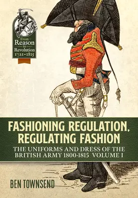 Regulacja mody, regulacja mody: Mundury i ubiór armii brytyjskiej 1800-1815: Tom I - Fashioning Regulation, Regulating Fashion: The Uniforms and Dress of the British Army 1800-1815: Volume I