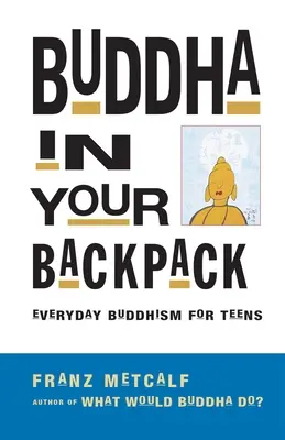 Budda w plecaku: Buddyzm na co dzień dla nastolatków - Buddha in Your Backpack: Everyday Buddhism for Teens