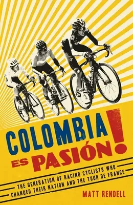 Colombia Es Pasion!: Pokolenie kolarzy, którzy zmienili swój naród i Tour de France - Colombia Es Pasion!: The Generation of Racing Cyclists Who Changed Their Nation and the Tour de France