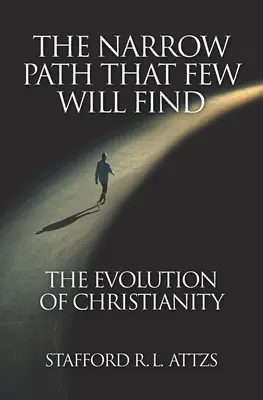 Wąska ścieżka, którą niewielu znajdzie: ewolucja chrześcijaństwa - The Narrow Path That Few Will Find: The Evolution of Christianity