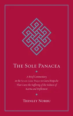 Jedyne panaceum: Krótki komentarz do siedmiowierszowej modlitwy do Guru Rinpocze, która leczy cierpienie z choroby karmy i def. - The Sole Panacea: A Brief Commentary on the Seven-Line Prayer to Guru Rinpoche That Cures the Suffering of the Sickness of Karma and Def