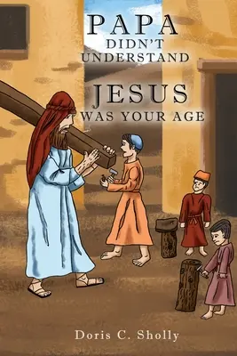 Papa nie rozumiał: Jezus był w twoim wieku - Papa Didn't Understand: Jesus Was Your Age