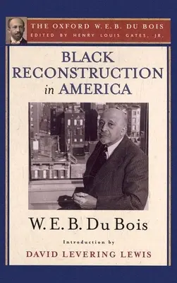 Czarna rekonstrukcja w Ameryce (Oxford W. E. B. Du Bois): An Essay Toward a History of the Part Which Black Folk Played in the Attempt to Reconst - Black Reconstruction in America (the Oxford W. E. B. Du Bois): An Essay Toward a History of the Part Which Black Folk Played in the Attempt to Reconst