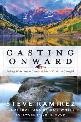 Casting Onward: Wędkarskie przygody w poszukiwaniu amerykańskich ryb łownych - Casting Onward: Fishing Adventures in Search of America's Native Gamefish