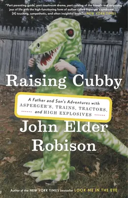 Raising Cubby: Przygody ojca i syna z zespołem Aspergera, pociągami, traktorami i materiałami wybuchowymi - Raising Cubby: A Father and Son's Adventures with Asperger's, Trains, Tractors, and High Explosives