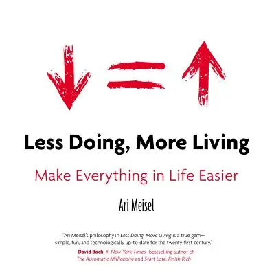 Mniej robić, więcej żyć: Ułatw sobie wszystko w życiu - Less Doing, More Living: Make Everything in Life Easier