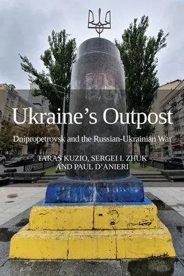 Ukraiński przyczółek: Dniepropietrowsk i wojna rosyjsko-ukraińska - Ukraine's Outpost: Dnipropetrovsk and the Russian-Ukrainian War