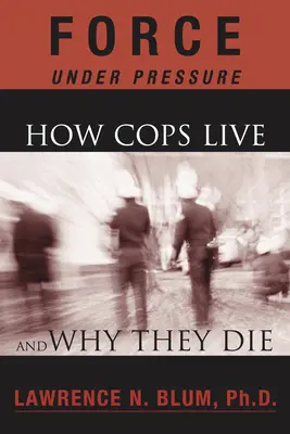 Siła pod presją: jak żyją i dlaczego umierają gliniarze - Force Under Pressure: How Cops Live and Why They Die