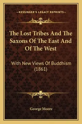 Zaginione plemiona i Sasi ze Wschodu i Zachodu: Z nowymi poglądami na buddyzm (1861) - The Lost Tribes And The Saxons Of The East And Of The West: With New Views Of Buddhism (1861)