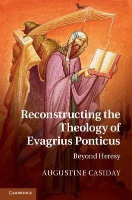 Rekonstrukcja teologii Evagriusa Ponticusa: Poza herezją - Reconstructing the Theology of Evagrius Ponticus: Beyond Heresy