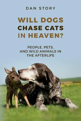 Czy psy będą ścigać koty w niebie? Ludzie, zwierzęta domowe i dzikie zwierzęta w życiu pozagrobowym - Will Dogs Chase Cats in Heaven?: People, Pets, and Wild Animals in the Afterlife