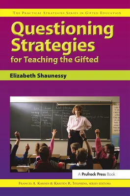 Strategie zadawania pytań w nauczaniu uzdolnionych: Seria praktycznych strategii w edukacji uzdolnionych - Questioning Strategies for Teaching the Gifted: The Practical Strategies Series in Gifted Education