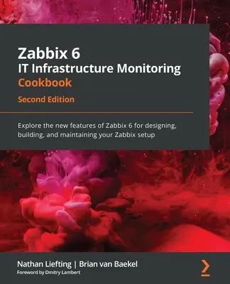 Zabbix 6 IT Infrastructure Monitoring Cookbook - wydanie drugie: Poznaj nowe funkcje Zabbix 6 do projektowania, budowania i utrzymywania swoich za - Zabbix 6 IT Infrastructure Monitoring Cookbook - Second Edition: Explore the new features of Zabbix 6 for designing, building, and maintaining your Za