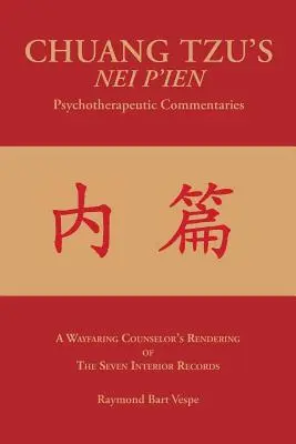 NEI P'IEN CHUANG TZU Komentarze psychoterapeutyczne: Renderowanie Siedmiu Wewnętrznych Zapisów przez Wędrownego Doradcę - CHUANG TZU'S NEI P'IEN Psychotherapeutic Commentaries: A Wayfaring Counselor's Rendering of The Seven Interior Records