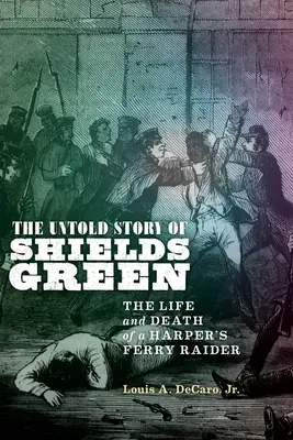 Nieopowiedziana historia Shieldsa Greena: Życie i śmierć najeźdźcy z Harper's Ferry - The Untold Story of Shields Green: The Life and Death of a Harper's Ferry Raider