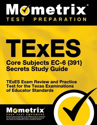 TExES Core Subjects EC-6 (391) Tajny przewodnik egzaminacyjny: TExES Exam Review and Practice Test for the Texas Examinations of Educator Standards (Egzaminy TExES z podstawowych przedmiotów EC-6 (391)) - TExES Core Subjects EC-6 (391) Secrets Study Guide: TExES Exam Review and Practice Test for the Texas Examinations of Educator Standards