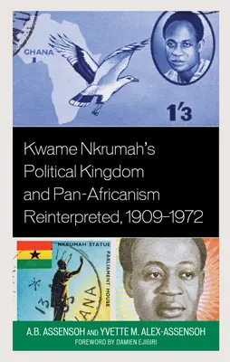 Reinterpretacja politycznego królestwa i panafrykanizmu Kwame Nkrumaha, 1909-1972 - Kwame Nkrumah's Political Kingdom and Pan-Africanism Reinterpreted, 1909-1972