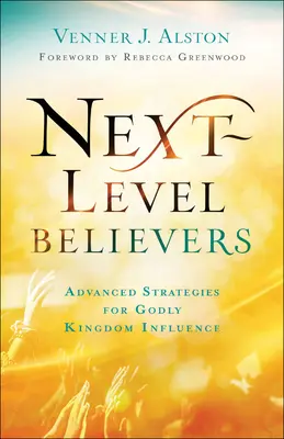 Next-Level Believers: Zaawansowane strategie wywierania wpływu na Królestwo Boże - Next-Level Believers: Advanced Strategies for Godly Kingdom Influence