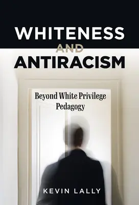 Białość i antyrasizm: Poza pedagogiką białego przywileju - Whiteness and Antiracism: Beyond White Privilege Pedagogy