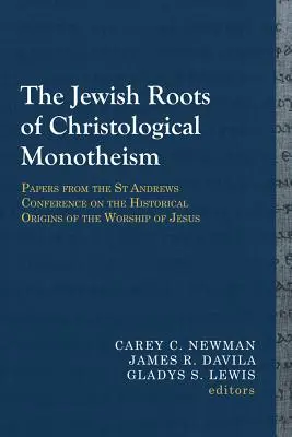 Żydowskie korzenie chrystologicznego monoteizmu: Papers from the St Andrews Conference on the Historical Origins of the Worship of Jesus (Żydowskie korzenie monoteizmu chrystologicznego: referaty z konferencji w St Andrews na temat historycznych źródeł kultu Jezusa) - The Jewish Roots of Christological Monotheism: Papers from the St Andrews Conference on the Historical Origins of the Worship of Jesus