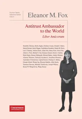 Eleanor M. Fox Liber Amicorum: Ambasador prawa antymonopolowego na świecie - Eleanor M. Fox Liber Amicorum: Antitrust Ambassador to the world