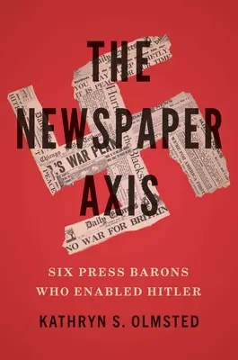 The Newspaper Axis: Sześciu baronów prasowych, którzy pomogli Hitlerowi - The Newspaper Axis: Six Press Barons Who Enabled Hitler