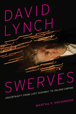 David Lynch Swerves: Niepewność od Zagubionej autostrady do Inland Empire - David Lynch Swerves: Uncertainty from Lost Highway to Inland Empire