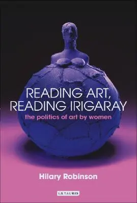 Czytając sztukę, czytając Irigaray: Polityka sztuki tworzonej przez kobiety - Reading Art, Reading Irigaray: The Politics of Art by Women