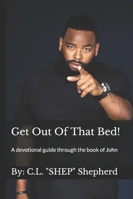 Wyjdź z tego łóżka! Dewocyjny przewodnik po księdze Jana - Get Out Of That Bed!: A devotional guide through the book of John