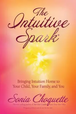 Intuicyjna iskra: Przynieś intuicję do domu swojemu dziecku, rodzinie i sobie - The Intuitive Spark: Bringing Intuition Home to Your Child, Your Family, and You