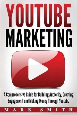 Marketing w YouTube: Kompleksowy przewodnik po budowaniu autorytetu, tworzeniu zaangażowania i zarabianiu pieniędzy za pośrednictwem YouTube - YouTube Marketing: A Comprehensive Guide for Building Authority, Creating Engagement and Making Money Through Youtube